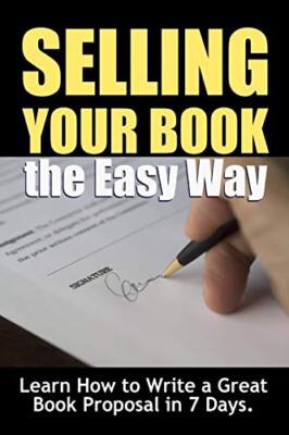 Selling Your Book the Easy Way: Learn How to Write a Great Book Proposal in 7-,