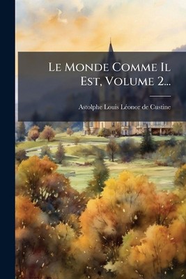 Le Monde Comme Il Est, Volume 2... by Astolphe Louis L?Onor de Custine (Mar Pape