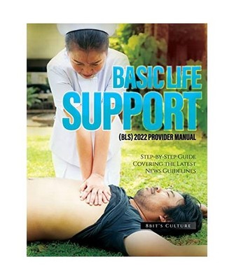 BASIC LIFE SUPPORT [BLS] 2022 PROVIDER MANUAL: Step-by-Step Guide Covering the L