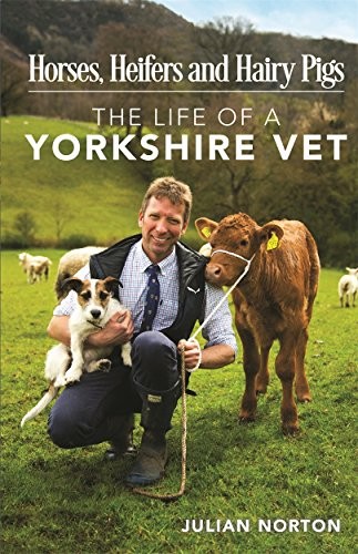 Horses, Heifers and Hairy Pigs: The Life of a Yorkshire Vet,Juli