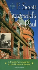 A Guide to F Scott Fitzgerald's St Paul: A Traveler's Companion to His Homes ...