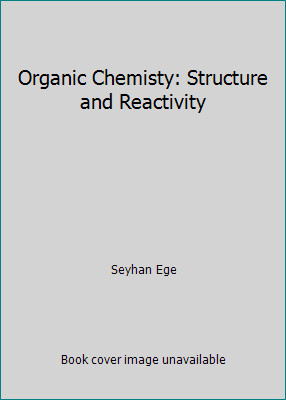 Organic Chemisty: Structure and Reactivity by Seyhan Ege