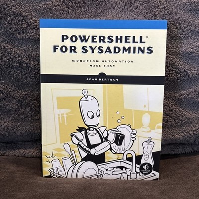PowerShell for Sysadmins : Workflow Automation Made Easy by Adam Bertram (2020,