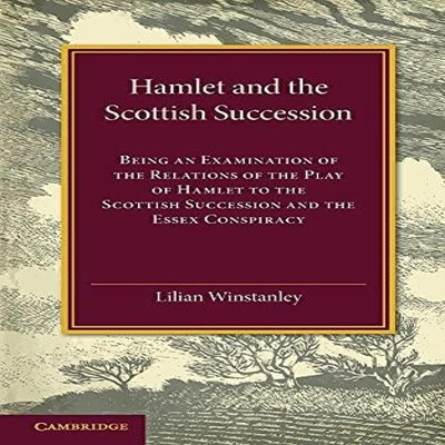 Hamlet and the Scottish Succession Being an Examination of the Re