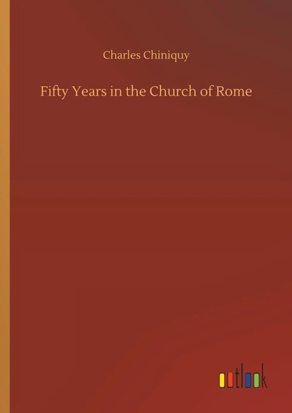 Charles Chiniquy | Fifty Years In The Church Of Rome | Buch | Englisch (2018)-image