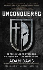 Unconquered : 10 Principles to Overcome Adversity and Live above