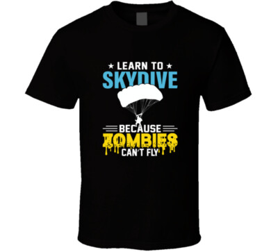 Learn To Skydive Because Zombies Can't Fly Funny Gift T Shirt