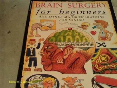 Brain Surgery for Beginners and Other Major Operations for Minors: a Scalpel-fre
