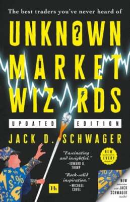 Unknown Market Wizards: The Best Traders You've Never Heard of by Schwager: New