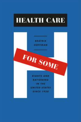 Health Care for Some: Rights and Rationing in the United States Since 1930: New