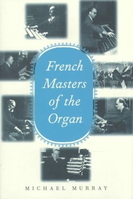 French Masters of the Organ : Saint-Saens, Franck, Widor, Vierne, Dupre, Lang...