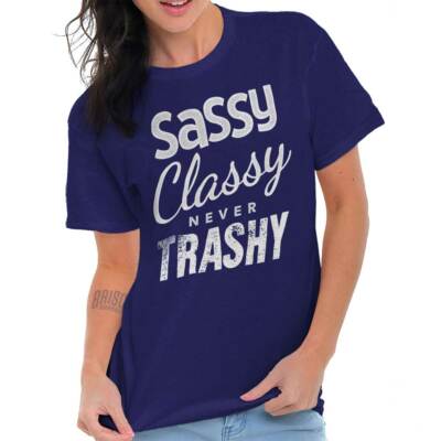 Sassy Classy Never Trashy Cute Attitude Gift Womens Graphic Crewneck T Shirt Tee