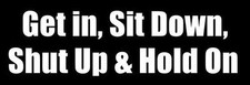 9" get in sit down shut up and hold on bumper sticker made in the usa