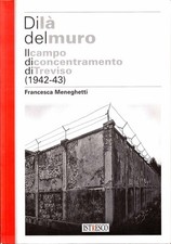 Meneghetti - Di là del muro: Il campo di concentramento di Treviso