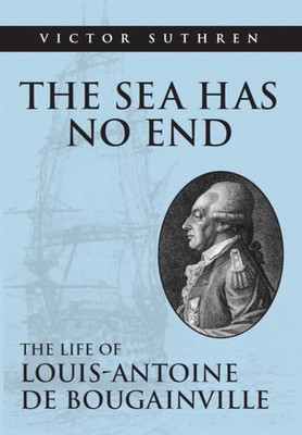 The Sea Has No End: The Life of Louis-Antoine de Bougainville - hardcover Su...