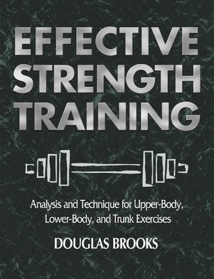 Effective Strength Training: Analysis and Technique for Upper-Body, Lower-Bo...