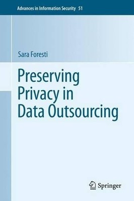 Preserving Privacy in Data Outsourcing by Sara Foresti - 9781461426998