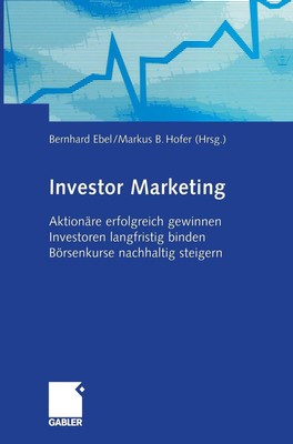 Investor Marketing: Aktion?re erfolgreich gewinnen, Investoren langfristig binde