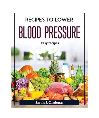Recipes to Lower Blood Pressure: Easy recipes: Easy recipes, Sarah J. Cardenas