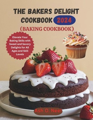 The Bakers Delight Cookbook (Baking Cookbook): Elevate Your Baking Skills with S