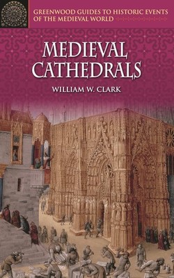 Medieval Cathedrals (Greenwood Guides to Historic Events of the Medieval Wor...
