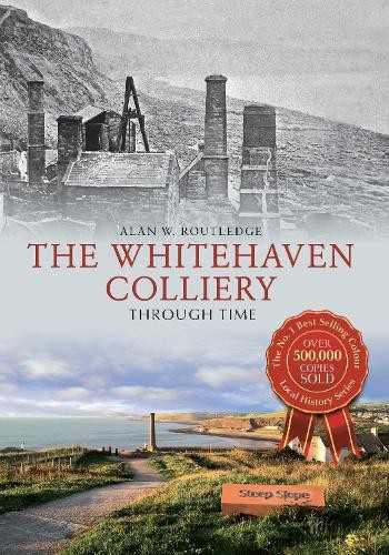 The Whitehaven Colliery Through Time by Alan W. Routledge - 9781445640037