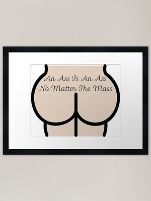 An Ass Is An Ass No Matter The Mass Gerahmtes Wandbild Poster Leinwanddruck Bild