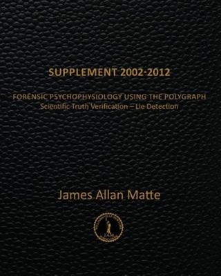 Supplement 2002-2012 : Forensic Psychophysiology Using the Polygraph: Scienti...