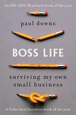 Boss Life: Surviving My Own Small Business,Paul Downs