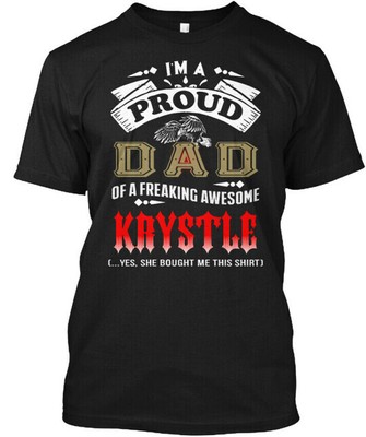 Proud Dad Of Krystle I'm A Freaking Awesome yes T-shirt Made in USA Size S-5XL