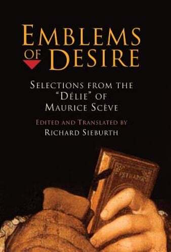 Emblems of Desire: Selections from the D&eacute;lie of Maurice Sc&egrave;ve by Sieburth