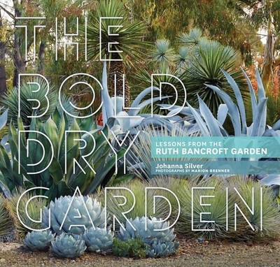 The Bold Dry Garden: Lessons from the Ruth Bancroft Garden by Johanna Silver (En