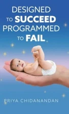 Designed to Succeed Programmed to Fail by Chidanandan, Priya, Brand New, Free...