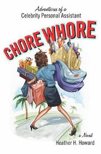 Chore Whore : Adventures of a Celebrity Personal Assistant by Heather H