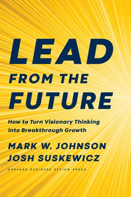 Lead from the Future | How to Turn Visionary Thinking Into Breakthrough Growth
