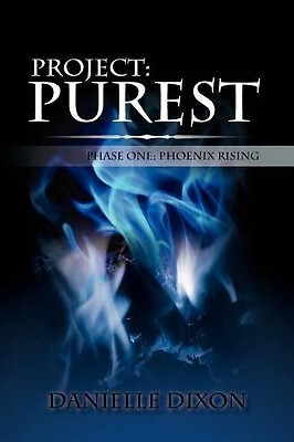 Project: Purest: Phase One: Phoenix Rising By Danielle Dixon - New Copy - 978...