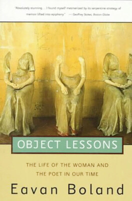 Object Lessons : The Life of the Woman and the Poet in Our Time by Eavan Boland