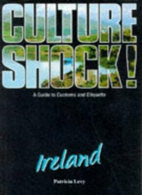 Culture Shock! Ireland: A Guide to Customs and Etiquette,Patricia Levy