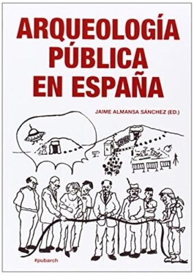 Arqueologia Publica en Espana by Jaime Almansa Sanchez