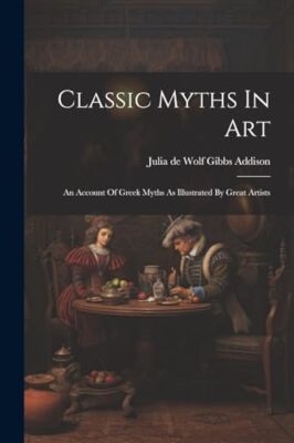 Julia de Wolf Gibbs - Classic Myths In Art  An Account Of Greek Myths  - X555z