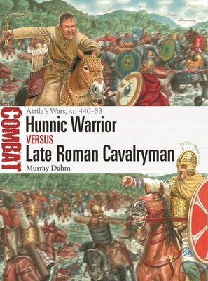 Hunnic Warrior vs Late Roman Cavalryman: Attila's Wars, AD 440�53 by Dahm