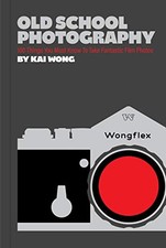Old School Photography: 100 Things You Must Kno, Wong..