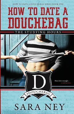 How to Date a Douchebag: The Studying Hours: Volume 1, Ney, Sara, Good Book