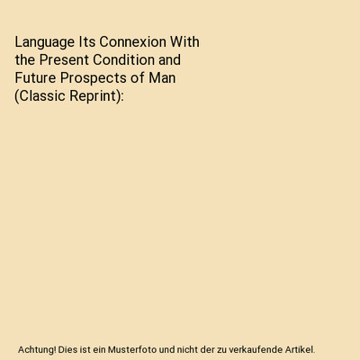 Language Its Connexion With the Present Condition and Future Prospects of Man (C