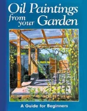 Oil Paintings from Your Garden: A Guide for Beginners - Paperback - VERY GOOD