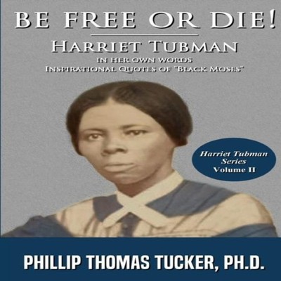 Be Free Or Die! Harriett Tubman In Her Own Words Phillip Thomas T
