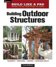 BUILDING OUTDOOR STRUCTURES (TAUNTON'S BUILD LIKE A PRO) By Scott Mcbride *NEW*