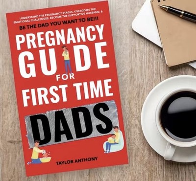 Pregnancy Guide for First-Time Dads: Understand the Pregnancy Stages, Become...