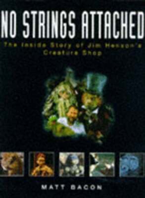 No Strings Attached: Inside Story of Jim Henson's Creature Shop by Matt Bacon