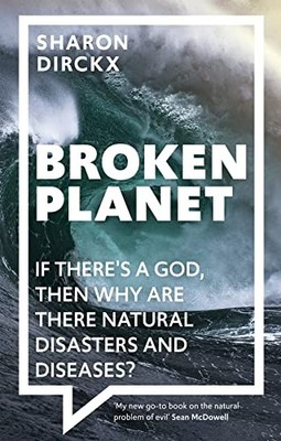 Broken Planet: If There's a God, Then Why Are There Natural Disasters and Disea